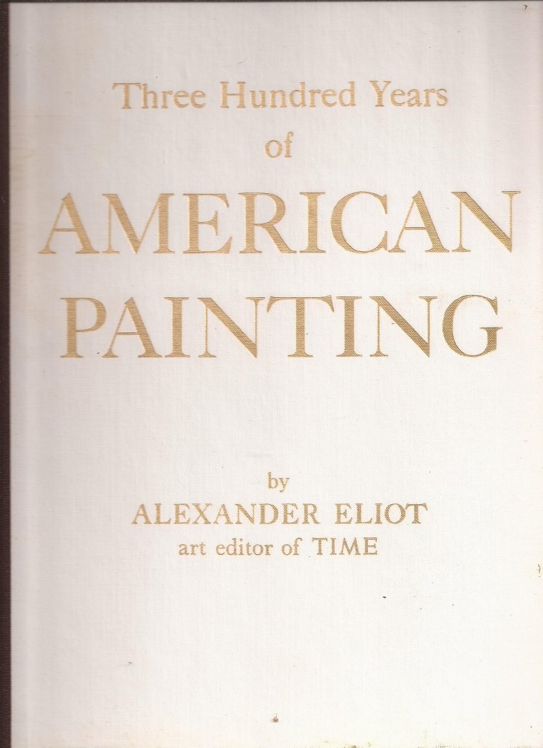 ELIOT, ALEXANDER, John Walker (introduction) - Three Hundred Years of American Painting