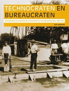 Berkers, Eric - Technocraten en bureaucraten. Ontwikkeling van organisatie en personeel van de Rijkswaterstaat. 1848-1930