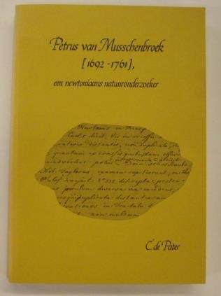 PATER, C. DE. - Petrus van Musschenbroek (1692-1761), een Newtoniaans natuuronderzoeker (= Petrus van Musschenbroek (1692-1761), a Newtonian Natural Philosopher (With a summary in English).