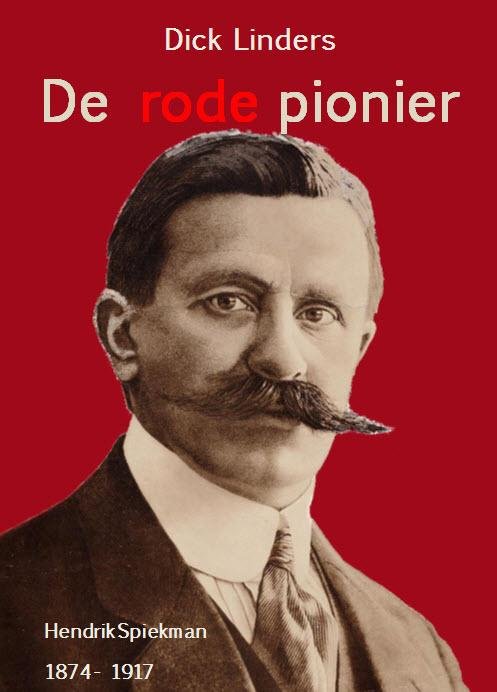 Dick Linders - De Rode Pionier ,biografie Hendrik Spiekman 1874-1917