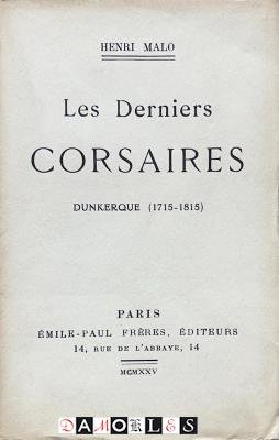 Henri Malo - Les Derniers Corsaires. Dunkerque (1715 - 1815)
