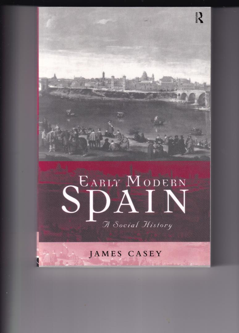 Casey, James - Early Modern Spain / A Social History