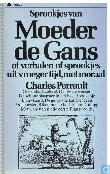 Perrault, Charles - De  Sprookjes  van moeder de gans, ( of verhalen of sprookjes uit vroeger tijden met moraal)