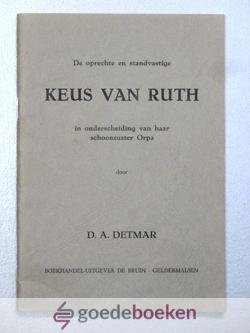 Detmar, D.A. - De oprechte en standvastige keus van Ruth --- In onderscheiding van hare schoonzuster Orpa, tot opwekking en bemoediging van heilbegeerige harten