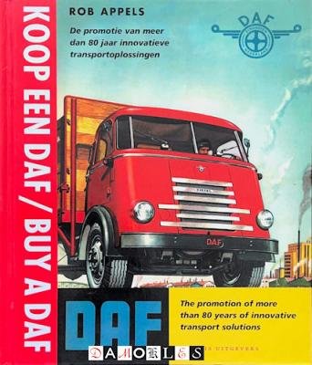 Rob Appels - Koop een Daf / Buy a Daf. De promotie van meer dan 80 jaar innovatieve transportoplossingen. The promotion of more than 80 years of innovative solutions