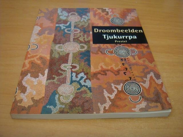 Dnazker, Birnie  J.-A. - Droombeelden Tjukurrpa - Aboriginal Kunst Uit De Western Dessert. De Dnald Kahn Collectie