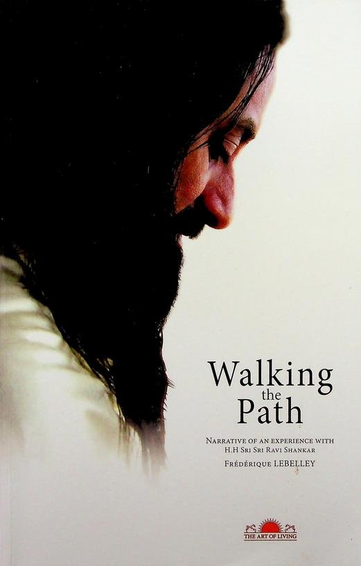 Lebelly, Frédérique - Walking the Path. Narrative of an experience with H.H. Sri Sri Ravi Shankar