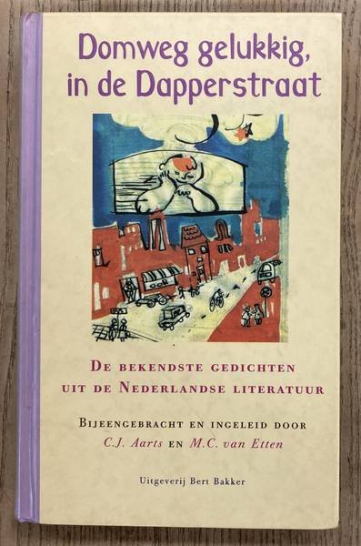 AARTS, CEES. & ETTEN, M.C. VAN. (EDS.) - Domweg gelukkig in de Dapperstraat. De bekendste gedichten uit de Nederlandse literatuur. Bijeengebracht en ingeleid door C,J. Aarts en M.C. van Etten.