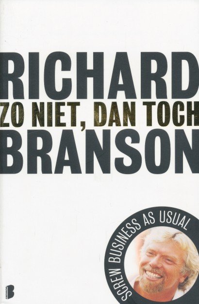 Branson, Richard - Zo niet, dan toch. Screw business as usual.