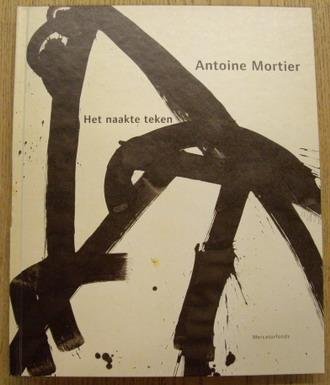 MORTIER, ANTOINE - NEIRYNCK THOMAS. - Antoine Mortier. Het naakte teken.
