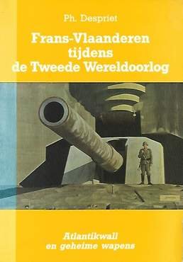 DESPRIET Philippe - Frans-Vlaanderen tijdens de Tweede Wereldoorlog. Atlantikwall en geheime wapens.