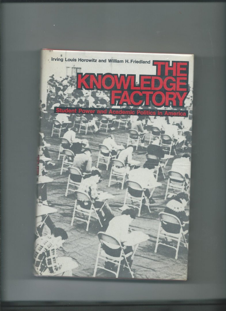 Horowitz, Irving Louis and William H. Friedland - The Knowledge Factory. Student Power and Academic Poloitics in America
