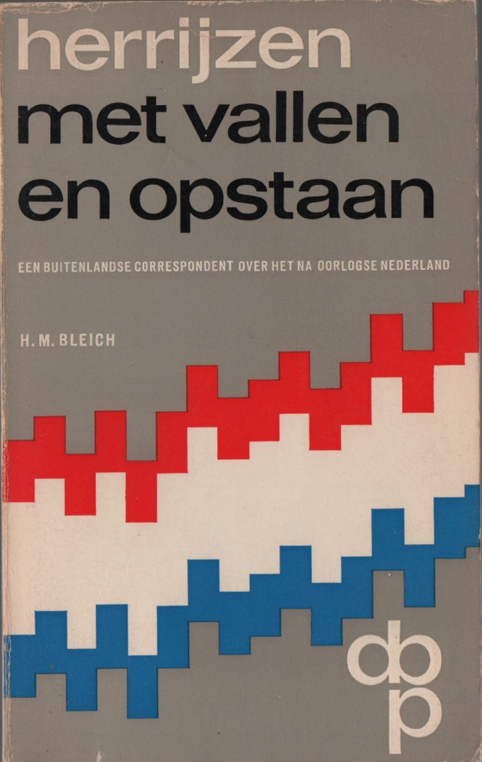 Bleich, H.M. - Herrijzen met vallen en opstaan. Een buitenlandse correspondent over het na oorlogse Nederland, 1969
