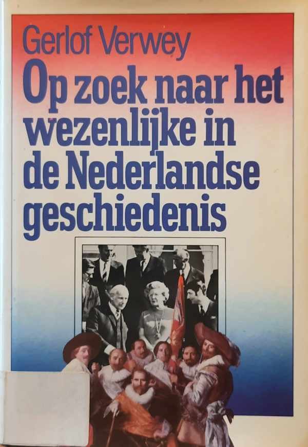 VERWEY Gerlof - Op zoek naar het wezenlijke in de Nederlandse geschiedenis