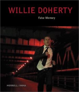 DOHERTY, WILLIE - CRISTOV-BAKARGIEV, CAROLYN AND CAOIMHIN MAC GIOLLA LEITH - Willie Doherty: False Memory.