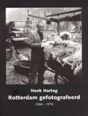 Hartog, Henk - Rotterdam gefotografeerd  1960 - 1970