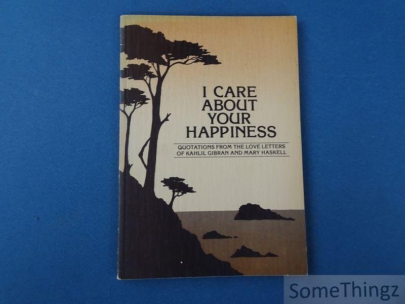 Gibran, Kahlil & Haskell, Mary. - I care about your happiness. Quotations from the love letters of Kahlil Gibran and Mary Haskell. Selected by Susan Polis Schutz and Nancy Hoffman, designed and illustrated by Dr. Stephen Schutz.