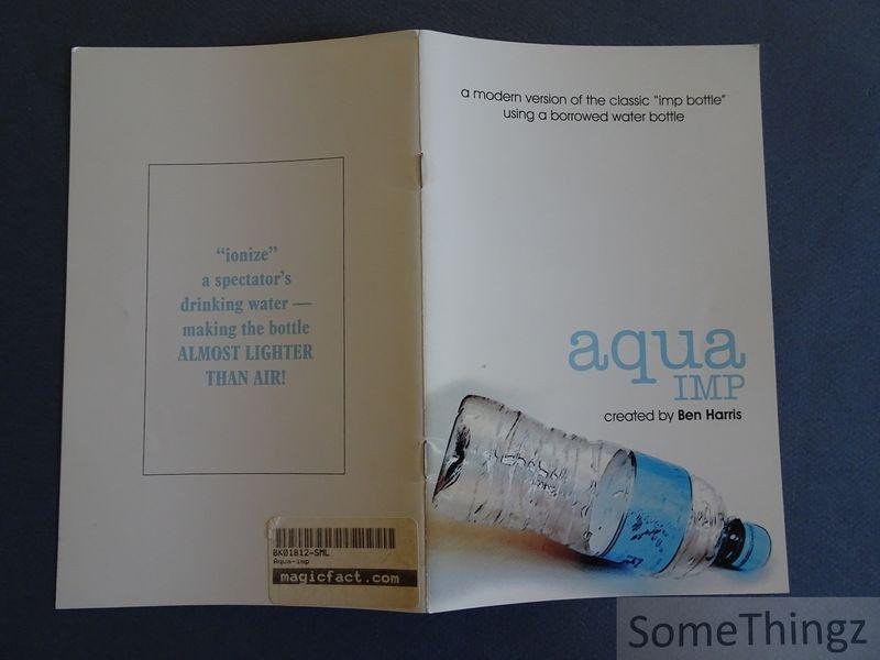 Ben Harris. - Ben Harris' Aqua-imp. Ionize a spectator's drinking water - making the bottle look almost lighter than air. A modern version of the classic 'imp bottle' using a borrowed water bottle.