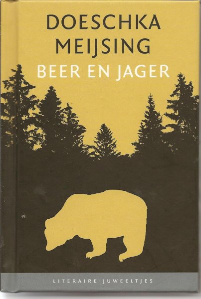 Meijsing (Eindhoven, 21 oktober 1947 - Amsterdam, 30 januari 2012) Maria Johanna (Doeschka) - Beer en Jager - Beer en Jager zijn tegelijk reëel en sprookjesachtig. Beer is een echte beer, hij loopt op vier poten en houdt een winterslaap, maar hij heeft menselijke gevoelens en, zij het in veel bescheidener mate.