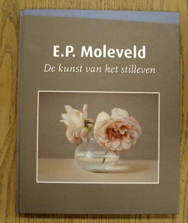 MOLENVELD, ED - REGTOP, ARNOLD - E.P. Moleveld. De kunst van het stilleven.