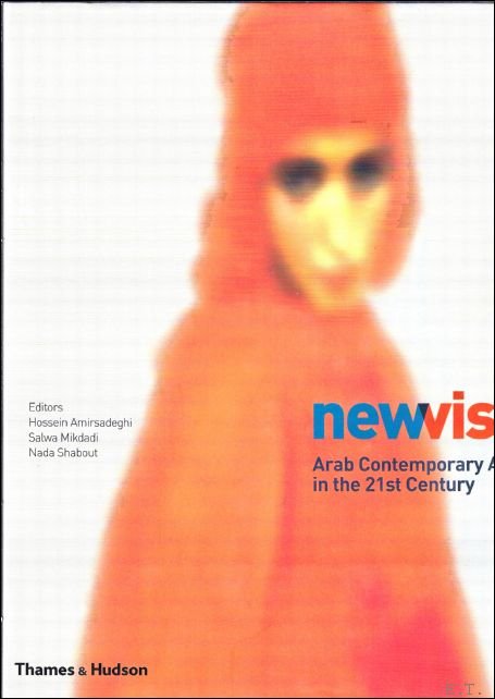 Hossein Amirsadeghi, Salwa Mikdadi, Nada Shabout - New Vision , Arab Contemporary Art in the 21st Century.         Author: