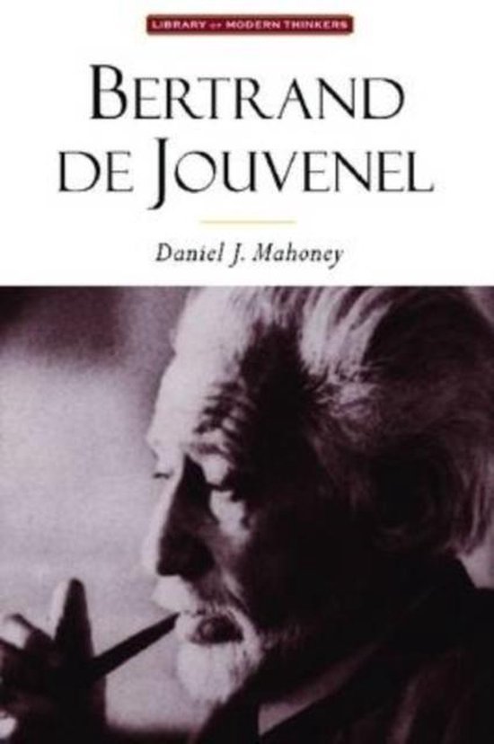 Mahoney, Daniel J. - Bertrand De Jouvenel : The Conservative Liberal and the Illusions of Modernity.