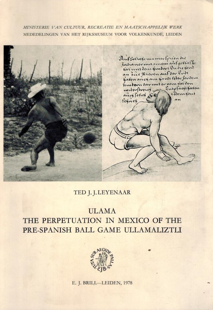 Leyenaar, Ted J.J. - Ulama -The Perpetuation in Mexico of the Pre-Spanish Ball Game Ullamaliztli