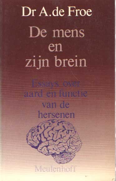 Froe, A. de - De mens en zijn brein - essays over aard en functie van de hersenen