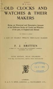 Britten, F.J. - Old clocks and watches & their makers. Being an historical and descriptive account of the different styles of clocks and watches of the past, in England and abroad, to which is added a list of nearly twelve thousand makers