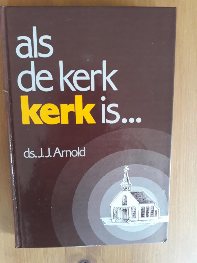 Arnold, J.J. - Als de kerk kerk is...