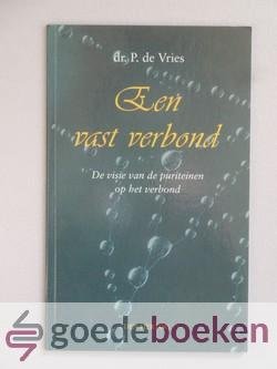 Vries, dr. P. de - Een vast verbond --- De visie van de puriteinen op het verbond