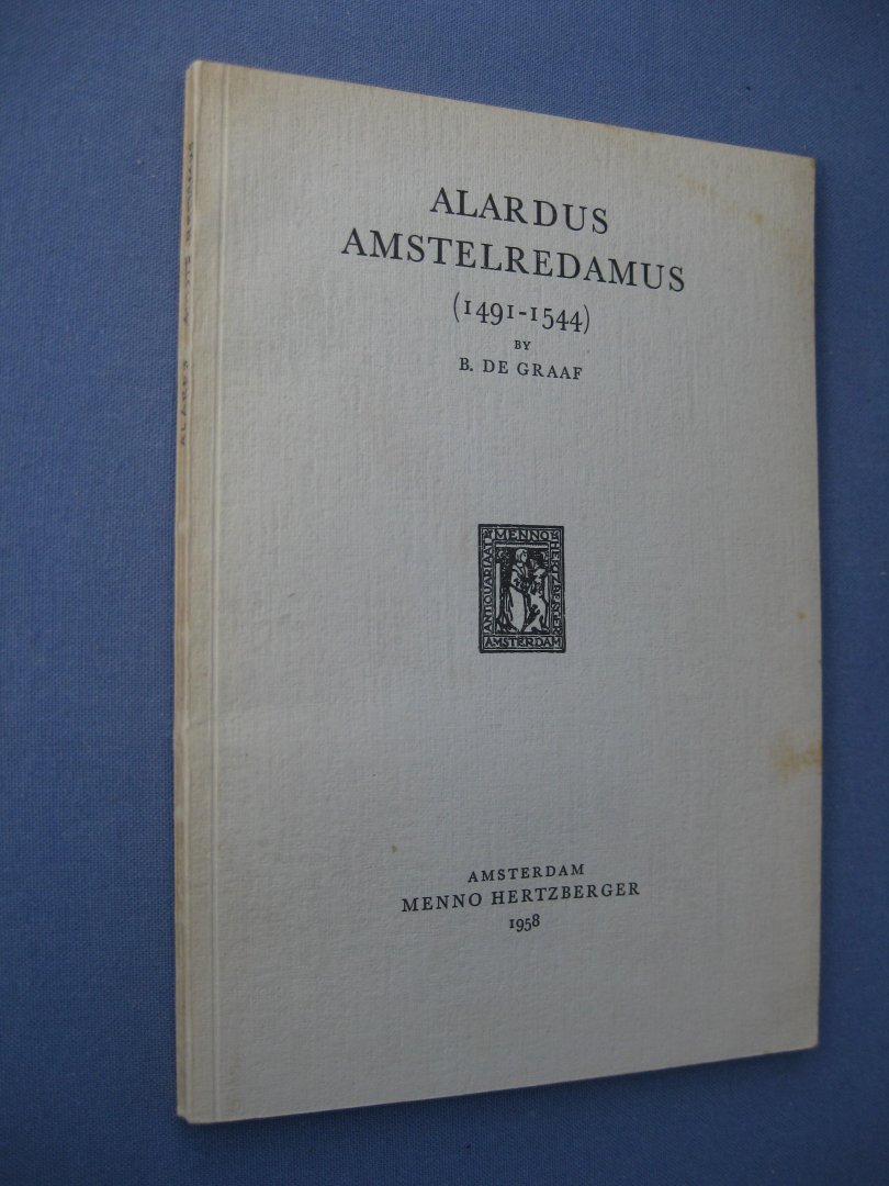 Graaf, B. de - Alardus Amstelredamus (1491-1544). His Life and Works. With a Bibliography.