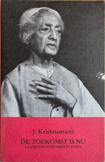 Krishnamurti, J. - DE TOEKOMST IS NU.  Laatste toespraken in India