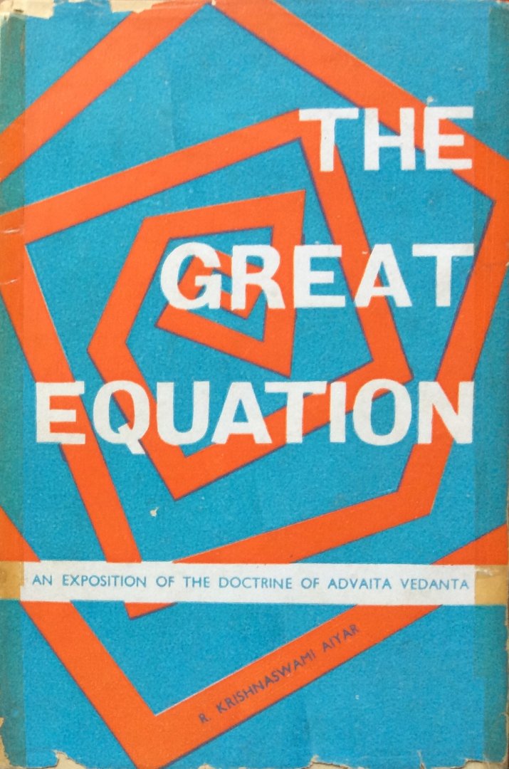 Aiyar, R. Krishnaswami - The great equation; an exposition of the doctrine of Advaita Vedanta