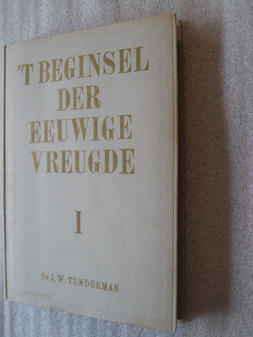 Tunderman, Ds. J.W. - 't Beginsel der eeuwige vreugde I en II