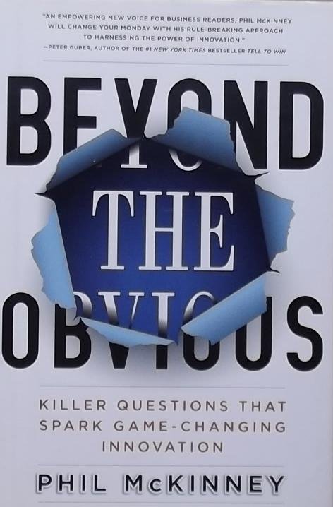 McKinney, Phil - Beyond the Obvious / Killer Questions That Spark Game-Changing Innovation