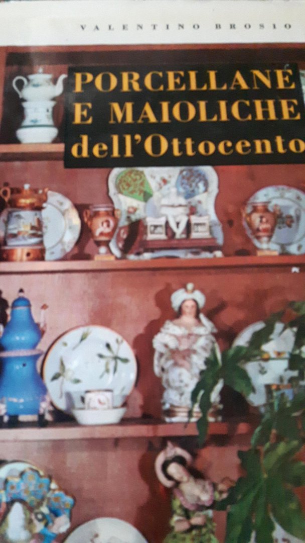 Brosio,Valentino - Porcellane e Maioliche Italiane dell'Ottocento
