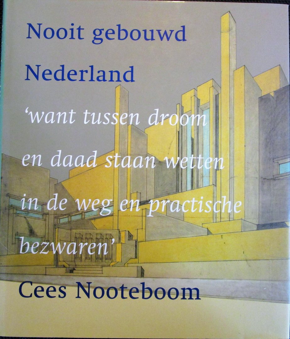 Cees Nooteboom - Nooit gebouwd Nederland, "Want tussen droom en daad staan wetten in de weg en practische bezwaren".