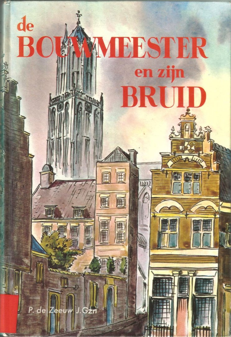 Zeeuw P. de  JGzn - De Bouwmeester  en zijn BRUID  (Historisch verhaal uit de Middeleeuwen)