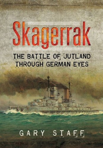 Gary Staff - Skagerrak The Battle of Jutland Through German Eyes