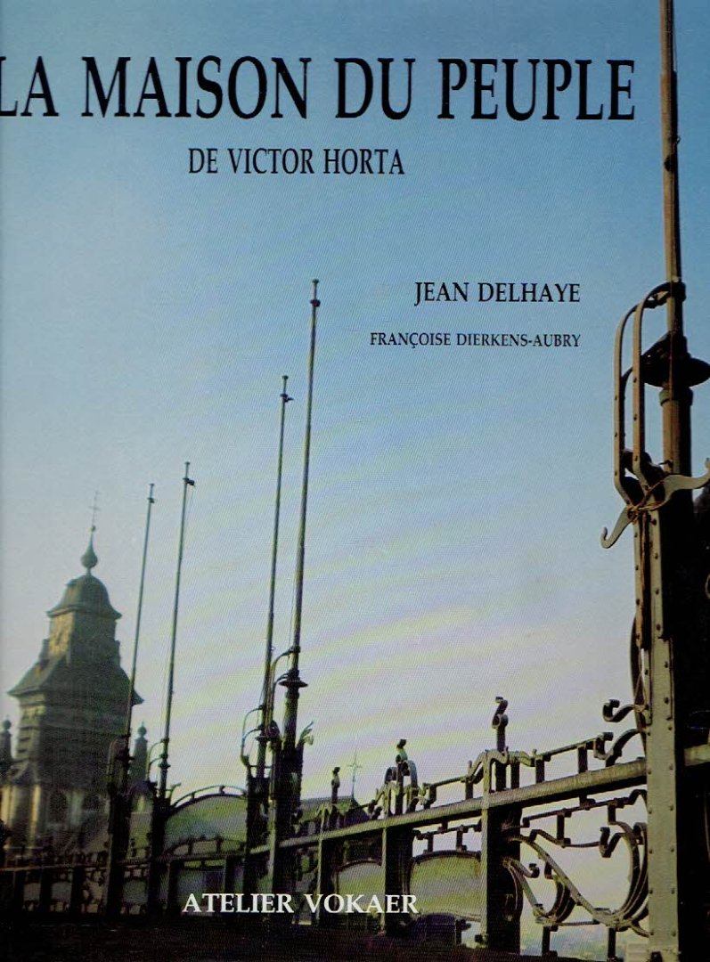 HORTA, Victor - Jean DELHAYE - La Maison du Peuple de Victor Horta. Textes présentés et commentés par Françoise Dierkens-Aubry.