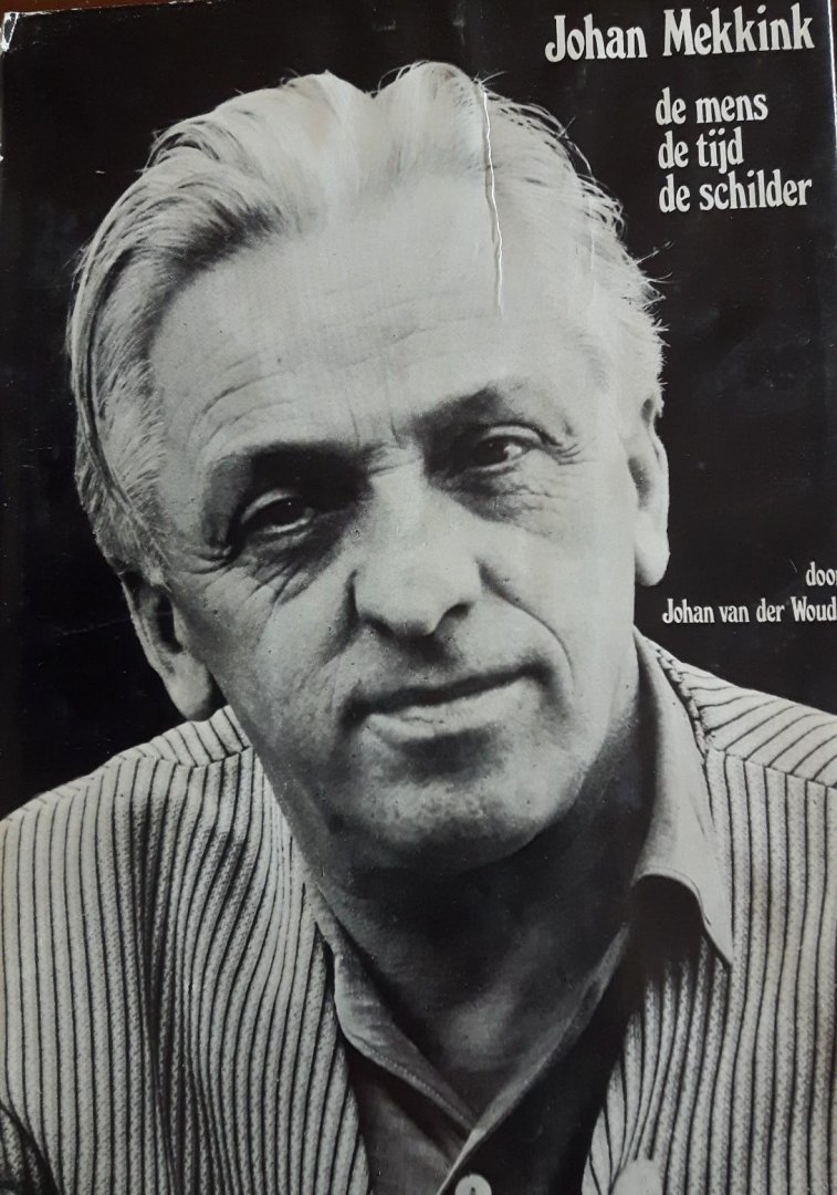Woude, Johan van der - Johan Mekkink.  De mens, de tijd, de schilder