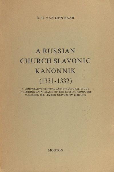 Baar, A.H. van den. - A Russian church Slavonic kannonik (1332 - 1332). A comparative textual and structural study  including an analysis of the Russian computus (Scaliger 38B, Leyden University Library)