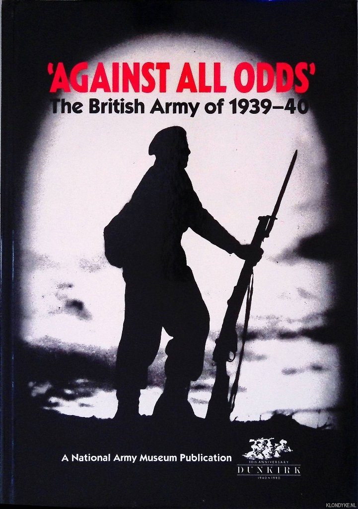 Smurthwaite, David & Linda Washington - Against All Odds: The British Army of 1939-40