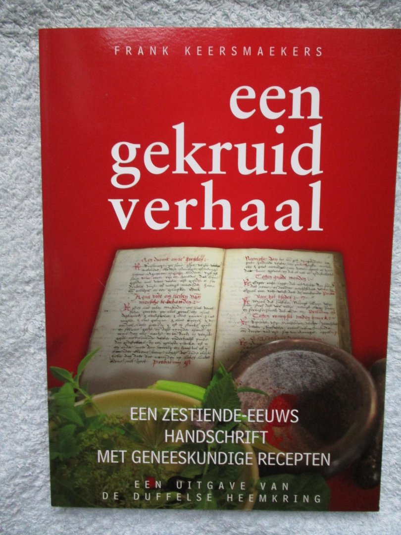 Keersmaeker, Frank. - Een gekruid verhaal. Een zestiende eeuws handschrift met geneeskundige recepten.