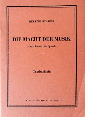 Stäger, Helene: - [Libretto] Die Macht der Musik. Musik-dramatische Episode. Textbüchlein