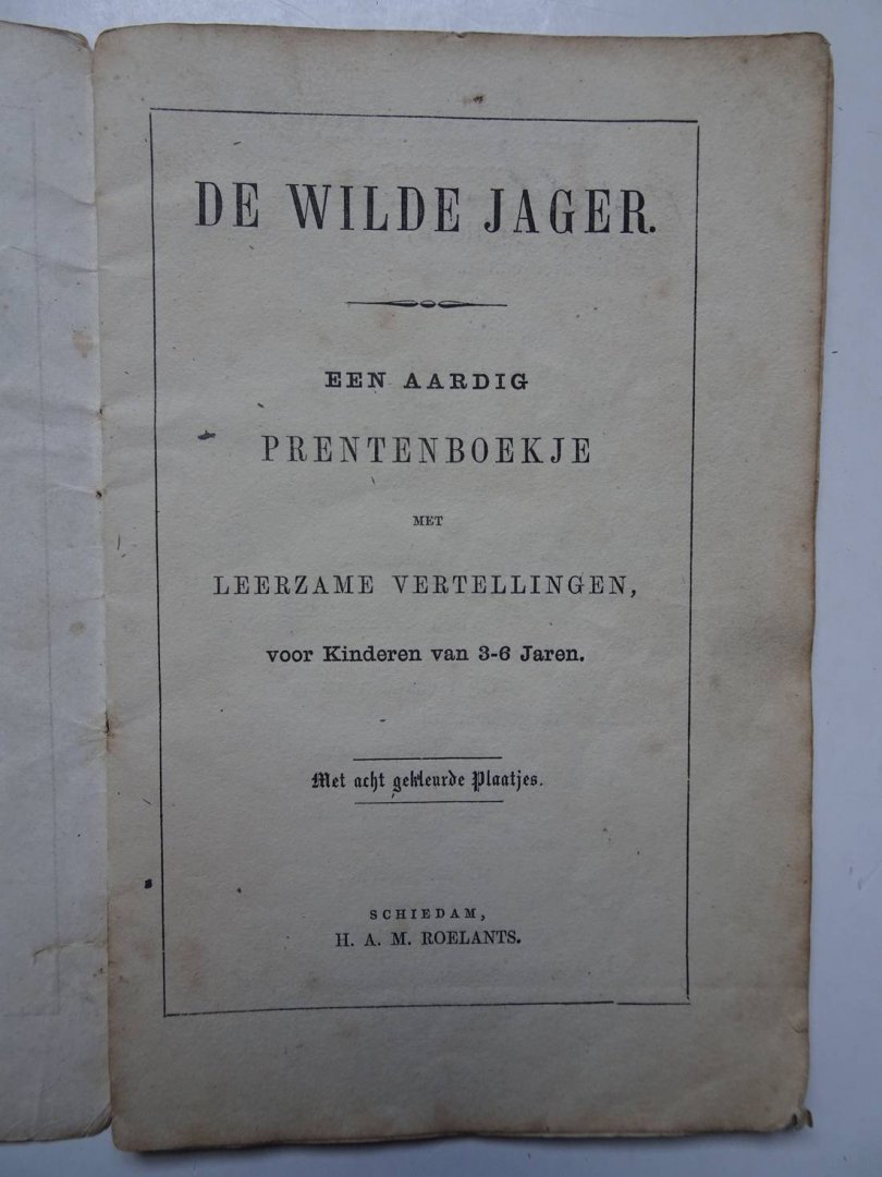 N.n.. - De Wilde Jager. Een Aardig Prentenboekje met Leerzame Vertellingen voor Kinderen van 3-6 Jaren.