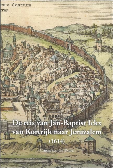 De Paepe, Christian - De reis van Jan-Baptist Ickx van Kortrijk naar Jeruzalem (1614),inleiding , uitgave, verklarende noten, en hertaling.