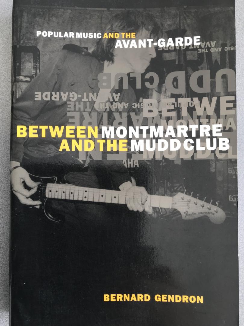 Gendron, Bernard - Between Montmartre and the Mudd Club / Popular Music and the Avant-Garde