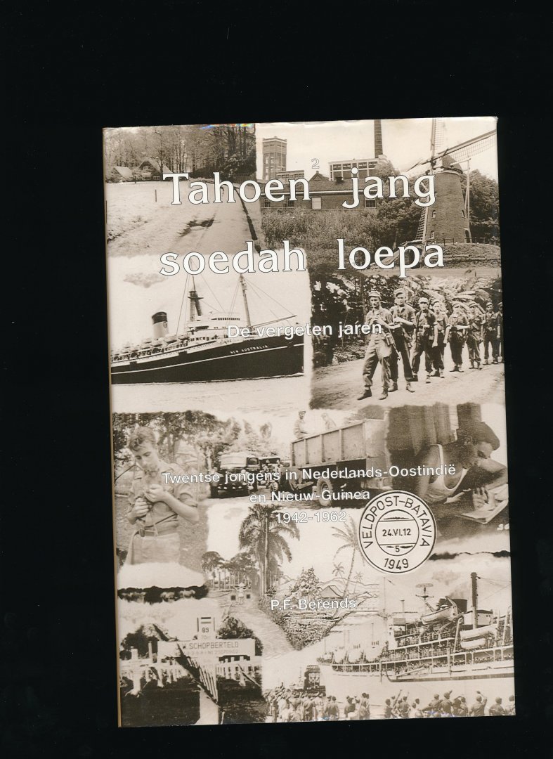 Berends P.F. - Tahoen jang soedah loepa Twentse jongens in Nederlands-Oostindië en Nieuw-Guinea 1942-1962
